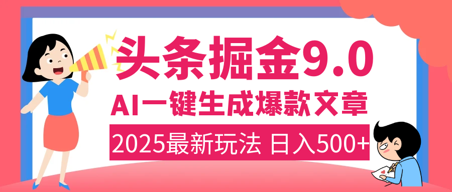 2025年搞钱新出路！头条掘金9.0震撼上线，AI一键生成爆款，复制粘贴轻松上手，日入500+不是梦！大圣网创吧-网创项目资源站-副业项目-创业项目-搞钱项目网创吧