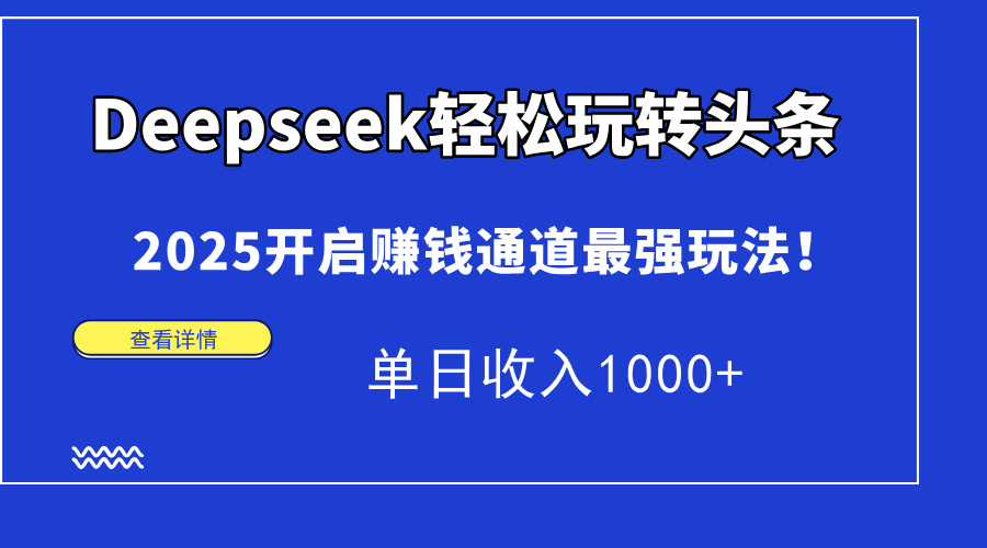 Deepseek轻松玩转头条，2025开启赚钱通道最强玩法！单日收入1000+大圣网创吧-网创项目资源站-副业项目-创业项目-搞钱项目网创吧