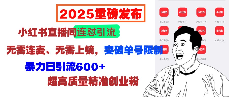 2025重磅发布：小红书直播间连怼引流，无需连麦、无需上镜，突破单号限制，暴力日引流600+超高质量精准创业粉大圣网创吧-网创项目资源站-副业项目-创业项目-搞钱项目网创吧
