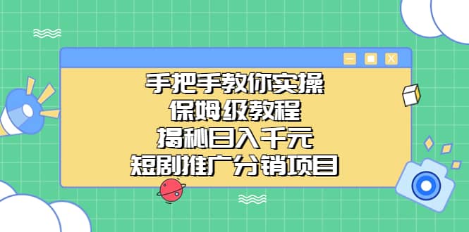 手把手教你实操！保姆级教程揭秘日入千元的短剧推广分销项目大圣网创吧-网创项目资源站-副业项目-创业项目-搞钱项目网创吧