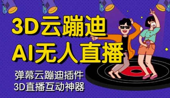 3D云蹦迪AI无人直播卡通破解版，内含操作视频详细教程大圣网创吧-网创项目资源站-副业项目-创业项目-搞钱项目网创吧