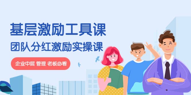 《基层激励工具课》+《团队分红激励实操课》企业中层 管理 老板必看大圣网创吧-网创项目资源站-副业项目-创业项目-搞钱项目网创吧