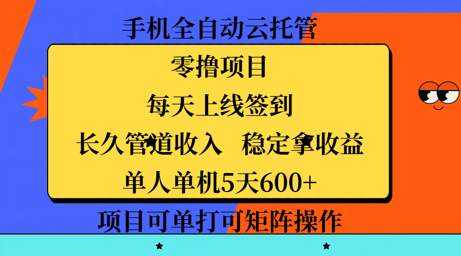 手机全自动云托管，零撸项目，每天上线签到，长久管道收入，稳定拿收益，单人单机5天600+，项目可单打可矩阵操作大圣网创吧-网创项目资源站-副业项目-创业项目-搞钱项目网创吧