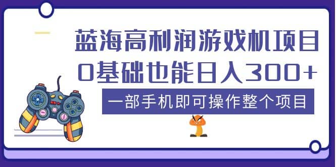 蓝海高利润游戏机项目，0基础也能日入300+。一部手机即可操作整个项目大圣网创吧-网创项目资源站-副业项目-创业项目-搞钱项目网创吧
