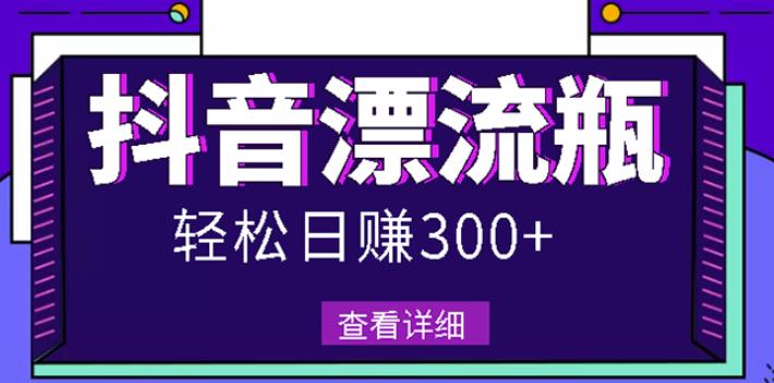 最新抖音漂流瓶发作品项目，日入300-500元没问题【自带流量热度】大圣网创吧-网创项目资源站-副业项目-创业项目-搞钱项目网创吧