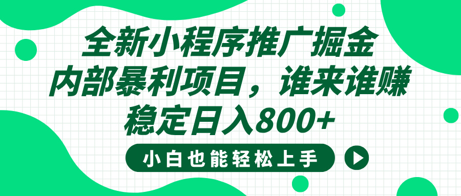 全新小程序推广掘金，内部暴利项目，小白轻松上手，稳定日入800+大圣网创吧-网创项目资源站-副业项目-创业项目-搞钱项目网创吧