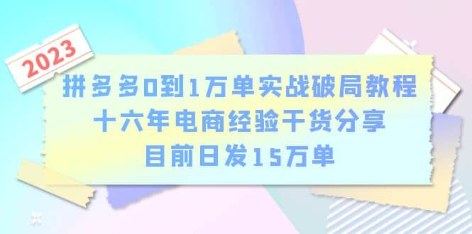 拼多多0到1万单实战破局教程，十六年电商经验干货分享，目前日发15万单大圣网创吧-网创项目资源站-副业项目-创业项目-搞钱项目网创吧