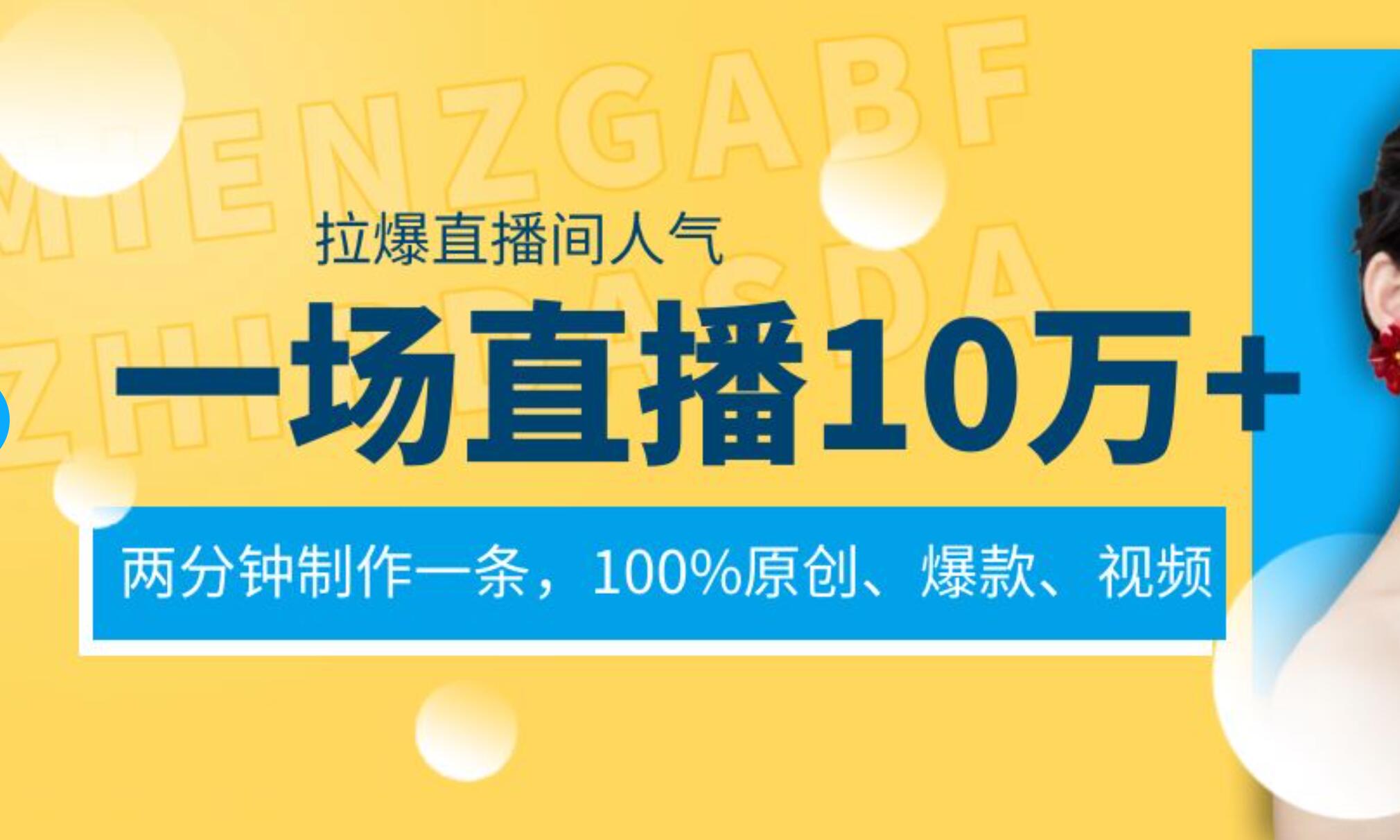 一场直播10万+，两分钟制作一条，100%原创、爆款、视频， 给视频号卖货直播间倒流，从而拉爆直播间人气大圣网创吧-网创项目资源站-副业项目-创业项目-搞钱项目网创吧