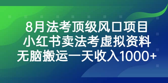 8月法考顶级风口项目，小红书卖法考虚拟资料，无脑搬运一天收入1000+大圣网创吧-网创项目资源站-副业项目-创业项目-搞钱项目网创吧