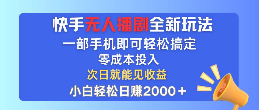 快手无人播剧全新玩法，一部手机就可以轻松搞定，零成本投入，小白轻松…大圣网创吧-网创项目资源站-副业项目-创业项目-搞钱项目网创吧