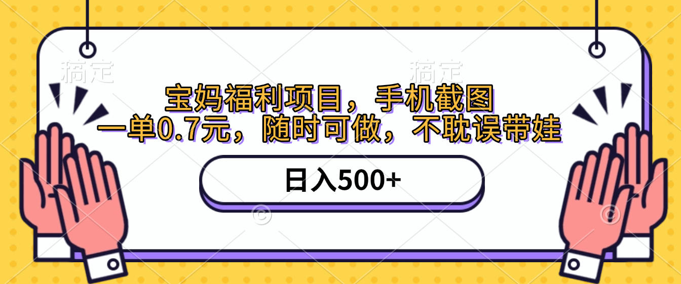 手机截图，宝妈福利项目，一单0.7元，随时可做，不耽误带娃，日入500+大圣网创吧-网创项目资源站-副业项目-创业项目-搞钱项目网创吧