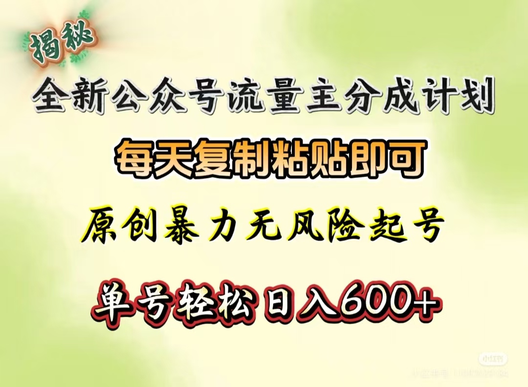 全新公众号流量主分成计划，每天复制粘贴即可，原创暴力起号无风险，单号轻松日入600+（揭秘）大圣网创吧-网创项目资源站-副业项目-创业项目-搞钱项目网创吧