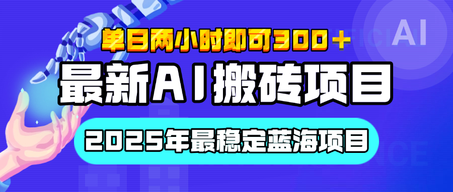 【最新AI搬砖项目】经测试2025年最稳定蓝海项目，执行力强先吃肉，单日两小时即可300+，多劳多得大圣网创吧-网创项目资源站-副业项目-创业项目-搞钱项目网创吧