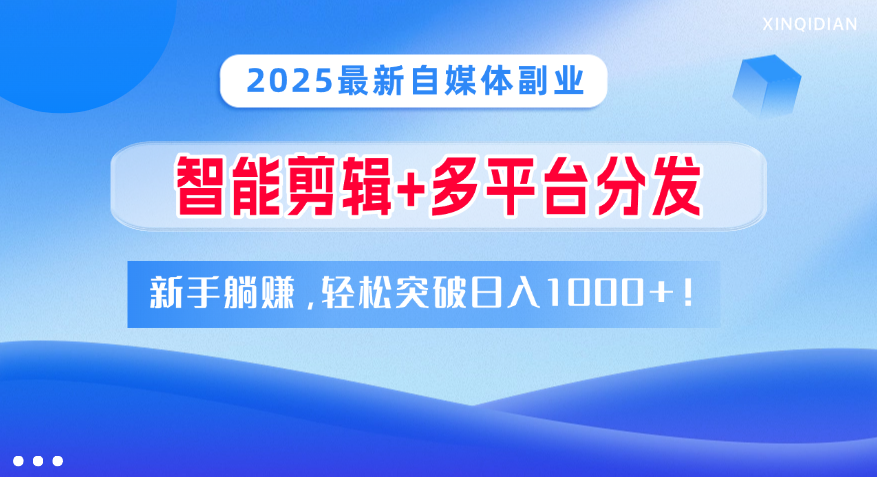 2025最新自媒体副业！智能剪辑+多平台分发，新手躺赚，轻松突破日入1000+！大圣网创吧-网创项目资源站-副业项目-创业项目-搞钱项目网创吧