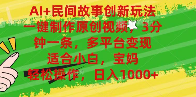AI+民间故事,一键制作原创视频，多平台变现，3分钟一条，适合小白，宝妈，轻松操作，日入1000+大圣网创吧-网创项目资源站-副业项目-创业项目-搞钱项目网创吧