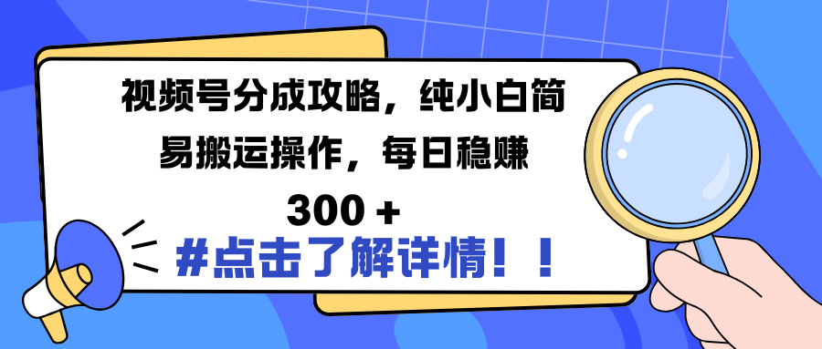 视频号分成攻略，纯小白简易搬运操作，每日稳赚 300 +大圣网创吧-网创项目资源站-副业项目-创业项目-搞钱项目网创吧