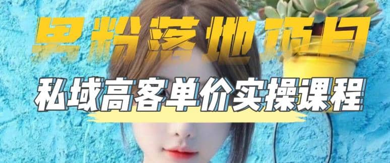 【男粉落地项目】0基础玩转男粉短视频转私域日产500+2023男粉高客单价实操大圣网创吧-网创项目资源站-副业项目-创业项目-搞钱项目网创吧