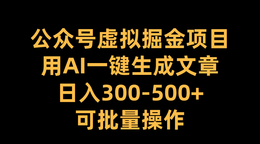 公众号虚拟掘金项目，用AI一键生成文章，日入300-500+可批量操作大圣网创吧-网创项目资源站-副业项目-创业项目-搞钱项目网创吧