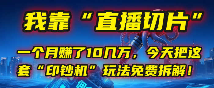 我靠“直播切片”，一个月赚了10几万，今天把这套“印钞机”玩法免费拆解！大圣网创吧-网创项目资源站-副业项目-创业项目-搞钱项目网创吧