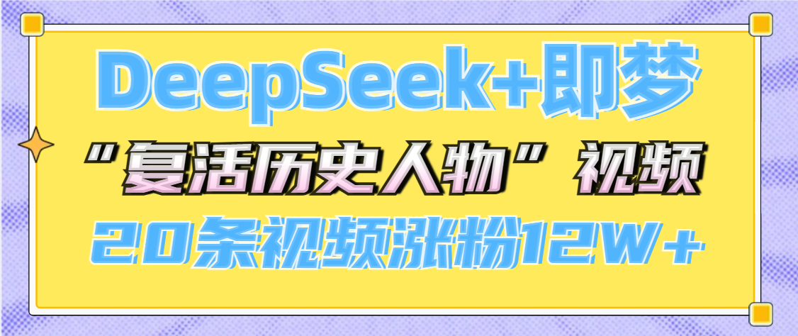 DeepSeek+即梦，做AI“复活历史人物”视频，20条视频涨粉12W+大圣网创吧-网创项目资源站-副业项目-创业项目-搞钱项目网创吧