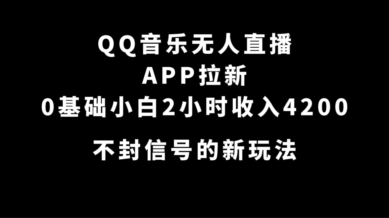 QQ音乐无人直播APP拉新，0基础小白2小时收入4200 不封号新玩法(附500G素材)大圣网创吧-网创项目资源站-副业项目-创业项目-搞钱项目网创吧
