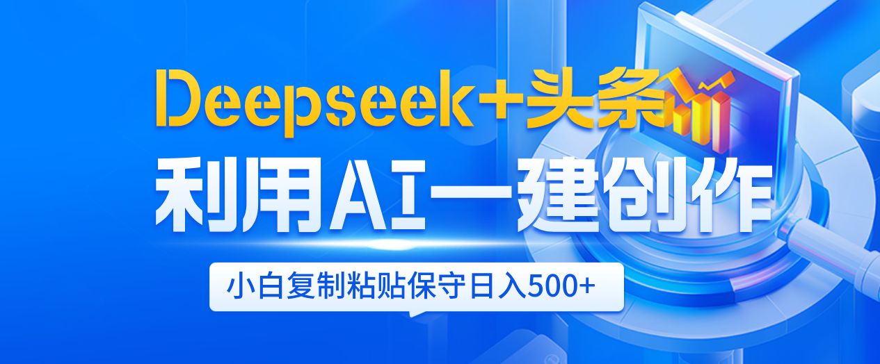 Deepseek+头条   利用AI辅助一键创作文章，小白轻松上手，只需复制粘贴保守日入500+大圣网创吧-网创项目资源站-副业项目-创业项目-搞钱项目网创吧