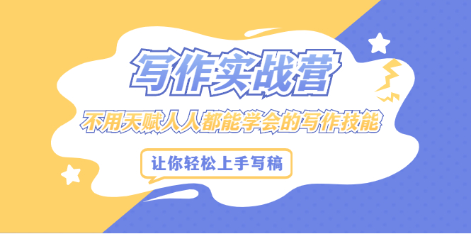 写作实战营，不用天赋人人都能学会的写作技能，让你轻松写稿变现大圣网创吧-网创项目资源站-副业项目-创业项目-搞钱项目网创吧