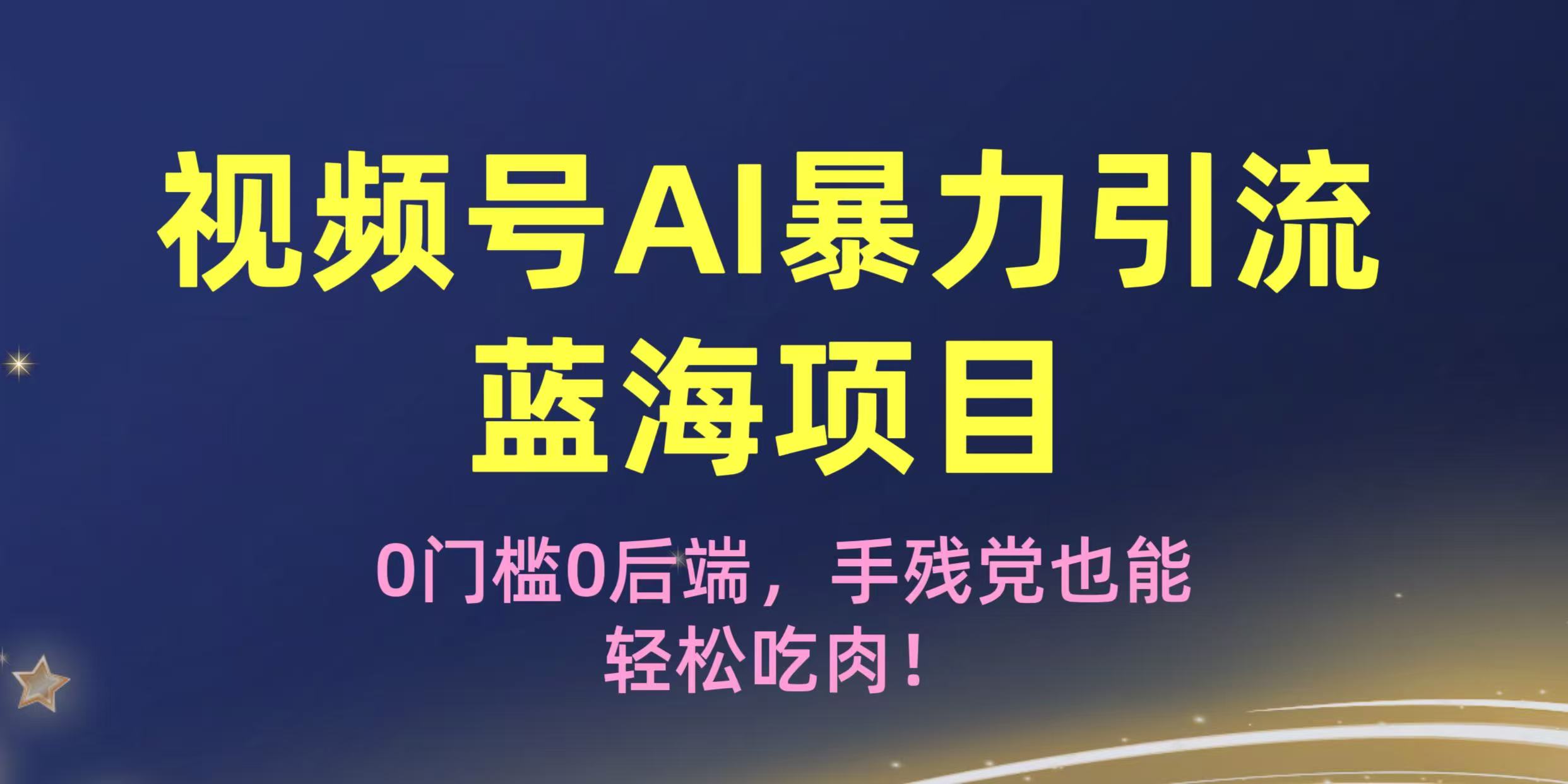 疯传！视频号AI暴力引流蓝海项目，0门槛0后端，手残党也能轻松吃肉！大圣网创吧-网创项目资源站-副业项目-创业项目-搞钱项目网创吧