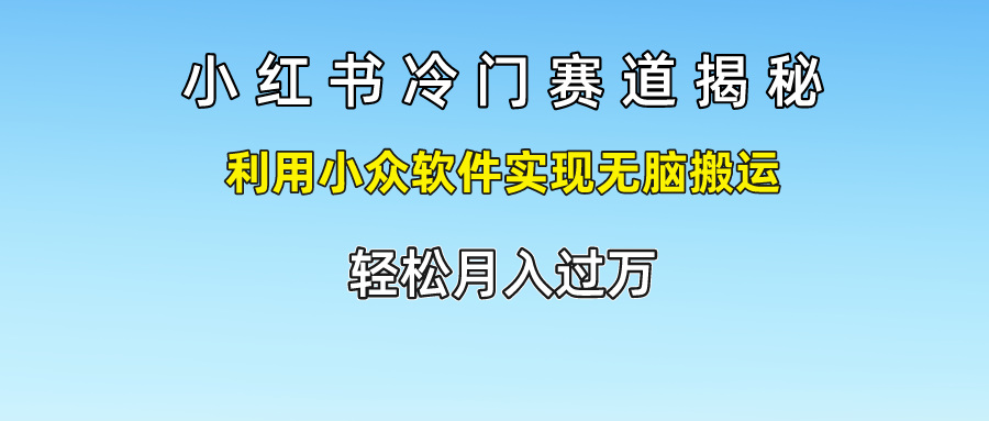 小红书冷门赛道揭秘,轻松月入过万，利用小众软件实现无脑搬运，大圣网创吧-网创项目资源站-副业项目-创业项目-搞钱项目网创吧