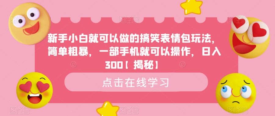 新手小白就可以做的搞笑表情包玩法，简单粗暴，一部手机就可以操作，日入300【揭秘】大圣网创吧-网创项目资源站-副业项目-创业项目-搞钱项目网创吧