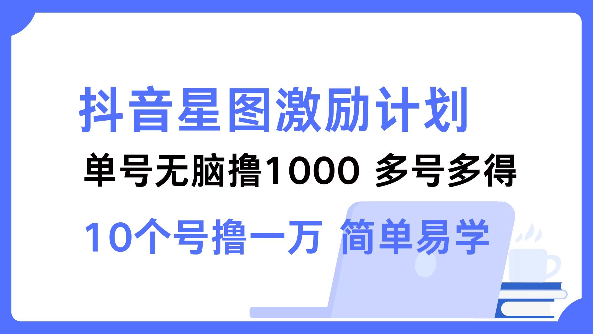抖音星图激励计划 单号可撸1000  2个号2000 ，多号多得 简单易学大圣网创吧-网创项目资源站-副业项目-创业项目-搞钱项目网创吧