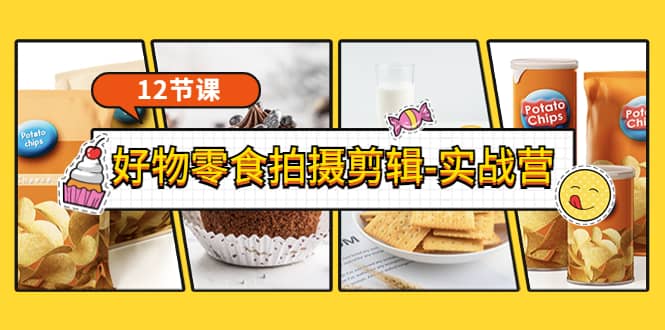 《好物零食拍摄剪辑-实战营》拍摄+剪辑+软件使用全流程（12节课）大圣网创吧-网创项目资源站-副业项目-创业项目-搞钱项目网创吧