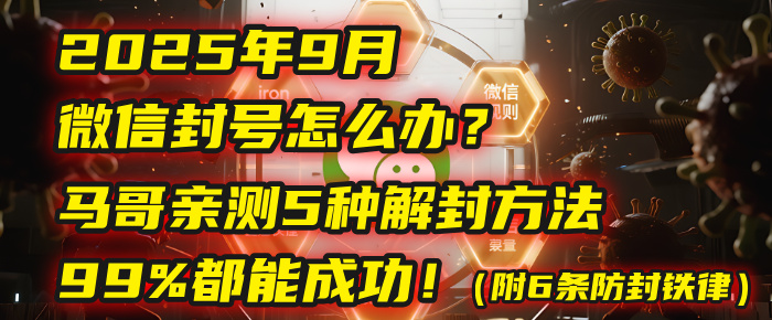 2025年9月微信封号怎么办？马哥亲测5种解封方法，99%都能成功！（附6条防封铁律）大圣网创吧-网创项目资源站-副业项目-创业项目-搞钱项目网创吧