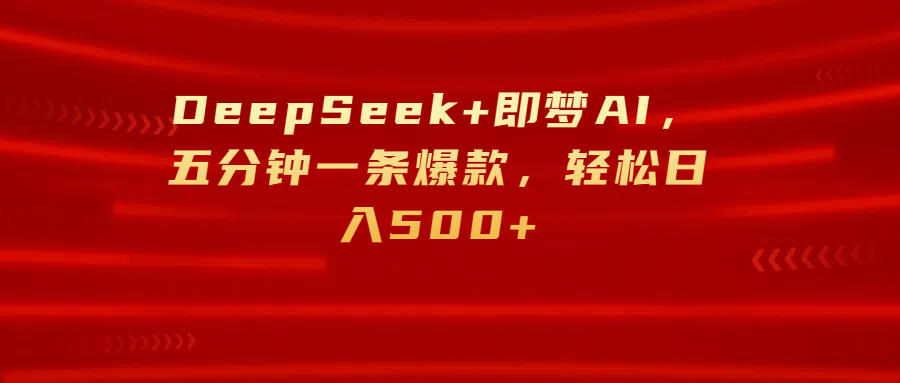 DeepSeek+即梦AI，五分钟一条爆款，轻松日入500+大圣网创吧-网创项目资源站-副业项目-创业项目-搞钱项目网创吧