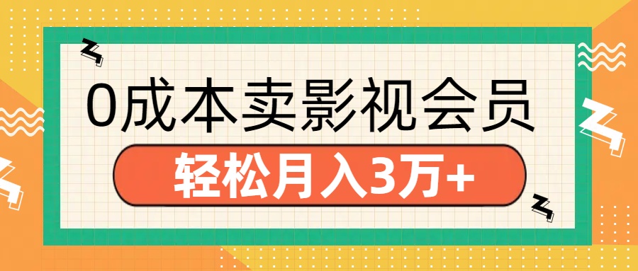 零成本卖影视会员，轻松月入3万+大圣网创吧-网创项目资源站-副业项目-创业项目-搞钱项目网创吧