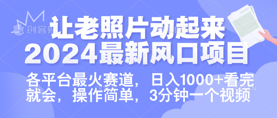 让老照片动起来.2024最新风口项目，各平台最火赛道，日入1000+，看完就会。大圣网创吧-网创项目资源站-副业项目-创业项目-搞钱项目网创吧