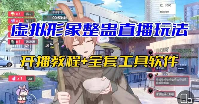 抖音最新最火虚拟形象无人直播整蛊玩法砸礼物教程（视频开播教程+全套工具）大圣网创吧-网创项目资源站-副业项目-创业项目-搞钱项目网创吧