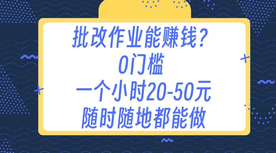 作业批改 0门槛手机项目 一小时20-50元 随时随地都可以做大圣网创吧-网创项目资源站-副业项目-创业项目-搞钱项目网创吧