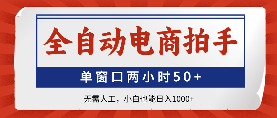 全自动电商拍手，单窗口两小时50+无需人工小白也能日入1000+大圣网创吧-网创项目资源站-副业项目-创业项目-搞钱项目网创吧