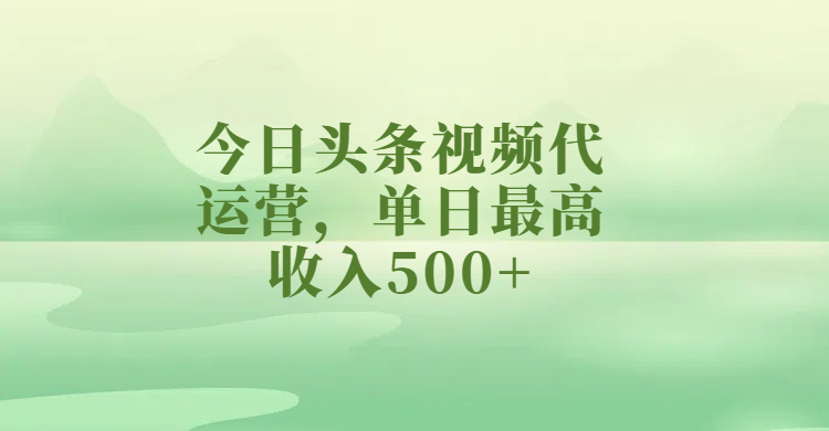 今日头条视频代运营，单日最高收入500+大圣网创吧-网创项目资源站-副业项目-创业项目-搞钱项目网创吧