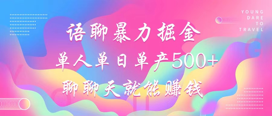 语聊暴力掘金，聊聊天就能赚钱，单人单日单产500+，小白也能无脑做，大圣网创吧-网创项目资源站-副业项目-创业项目-搞钱项目网创吧