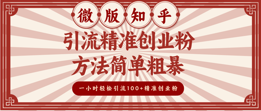 微版知乎引流精准创业粉，方法简单粗暴，一小时轻松引流100+精准创业粉大圣网创吧-网创项目资源站-副业项目-创业项目-搞钱项目网创吧