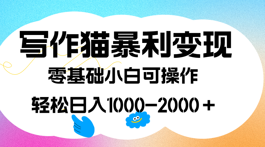 写作猫暴利变现，日入1000-2000＋，0基础小白可做，附保姆级教程大圣网创吧-网创项目资源站-副业项目-创业项目-搞钱项目网创吧