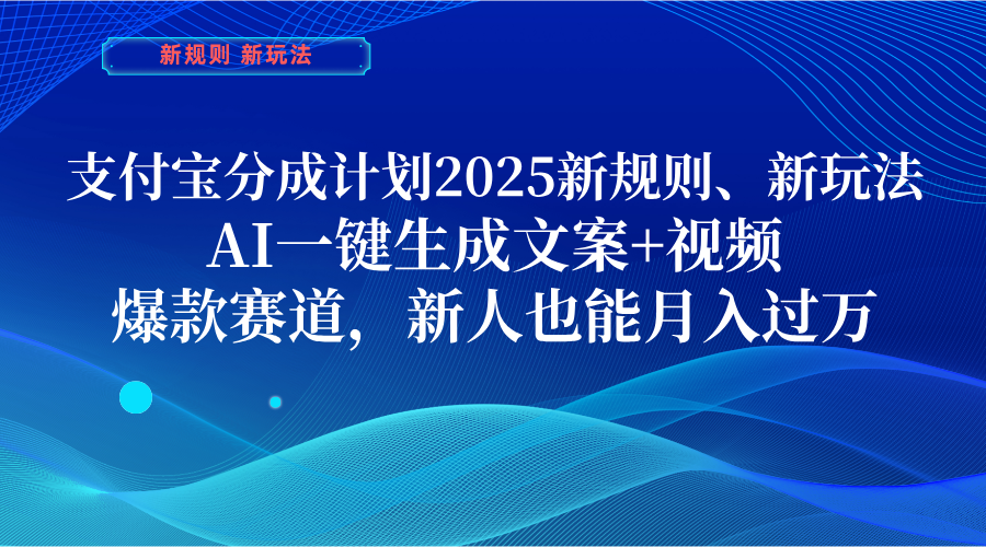 支付宝分成计划  2025新规则、新玩法，AI一键生成文案+视频，爆款赛道，新人也能月入过万大圣网创吧-网创项目资源站-副业项目-创业项目-搞钱项目网创吧