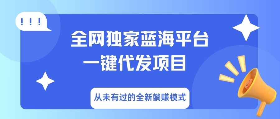 全网独家蓝海平台，一键代发，从未有过的全新躺赚模式大圣网创吧-网创项目资源站-副业项目-创业项目-搞钱项目网创吧