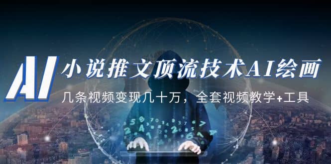 小说推文·顶流技术AI绘画教学：几条视频变现几十万，全套视频教学+工具大圣网创吧-网创项目资源站-副业项目-创业项目-搞钱项目网创吧