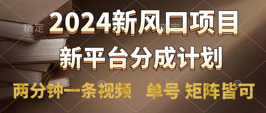 2024风口项目，新平台分成计划，两分钟一条视频，单号轻松上手月入9000+大圣网创吧-网创项目资源站-副业项目-创业项目-搞钱项目网创吧