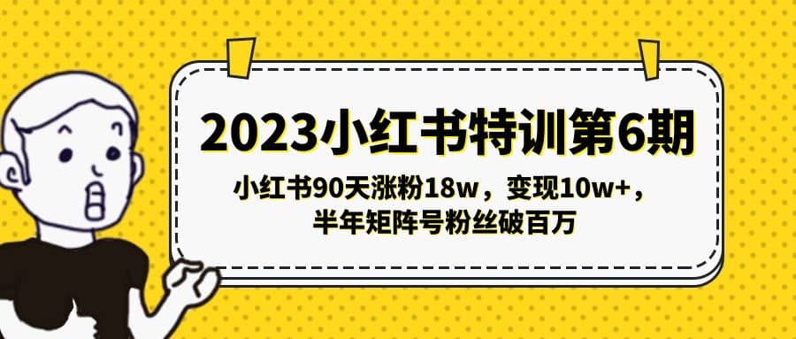2023小红书特训第6期，小红书90天涨粉18w，变现10w+，半年矩阵号粉丝破百万大圣网创吧-网创项目资源站-副业项目-创业项目-搞钱项目网创吧