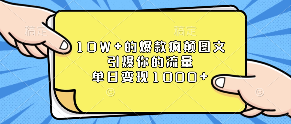 10W+的爆款疯颠图文，引爆你的流量，单日变现1000+大圣网创吧-网创项目资源站-副业项目-创业项目-搞钱项目网创吧