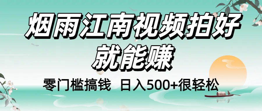 零门槛搞钱！烟雨江南视频拍好就能赚，日入500+很轻松，【下面那个删了，封面错了，这个发的时候记得把标题处理下哈】大圣网创吧-网创项目资源站-副业项目-创业项目-搞钱项目网创吧